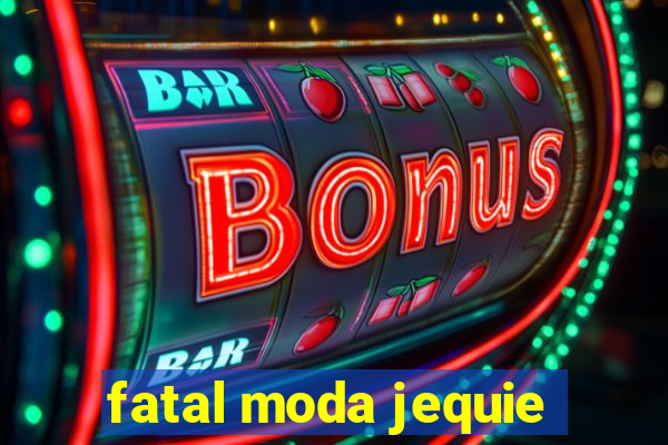 fatal moda jequie